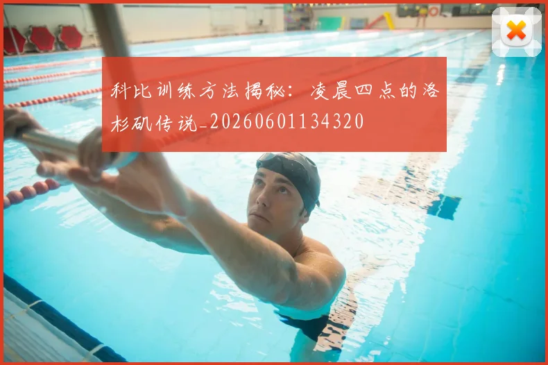 科比训练方法揭秘:凌晨四点的洛杉矶传说_20260601134320