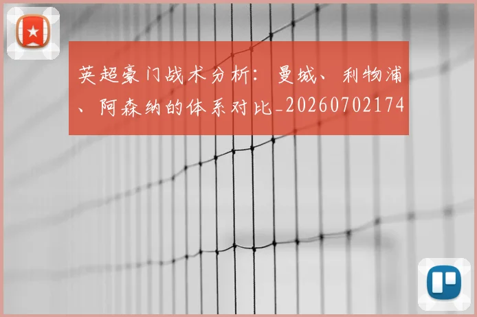 英超豪门战术分析：曼城、利物浦、阿森纳的体系对比_20260702174601