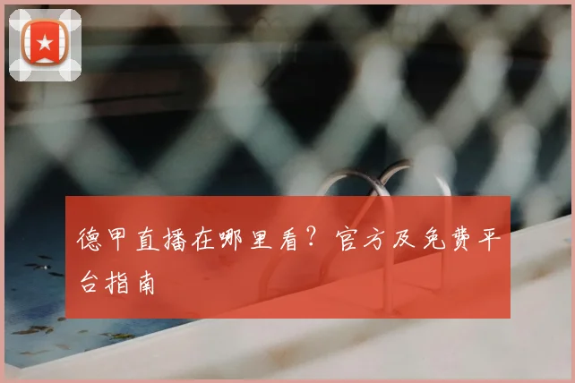 德甲直播在哪里看？官方及免费平台指南