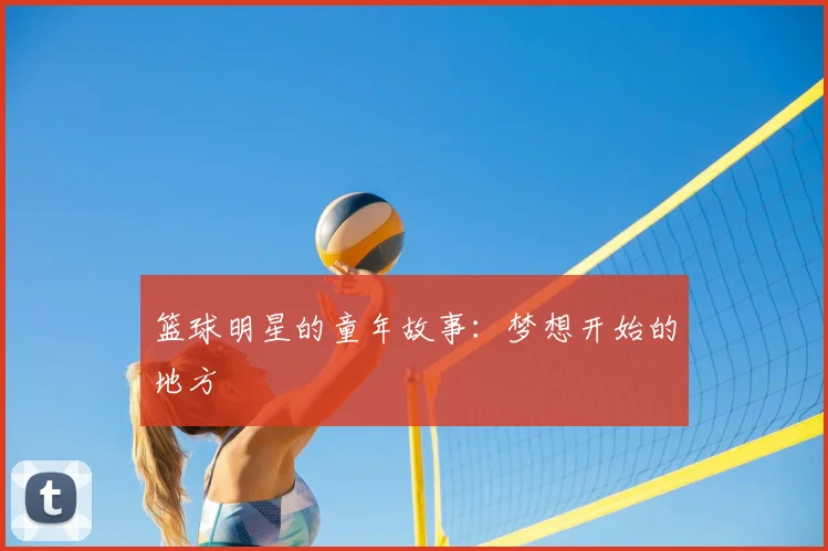篮球明星的童年故事：梦想开始的地方